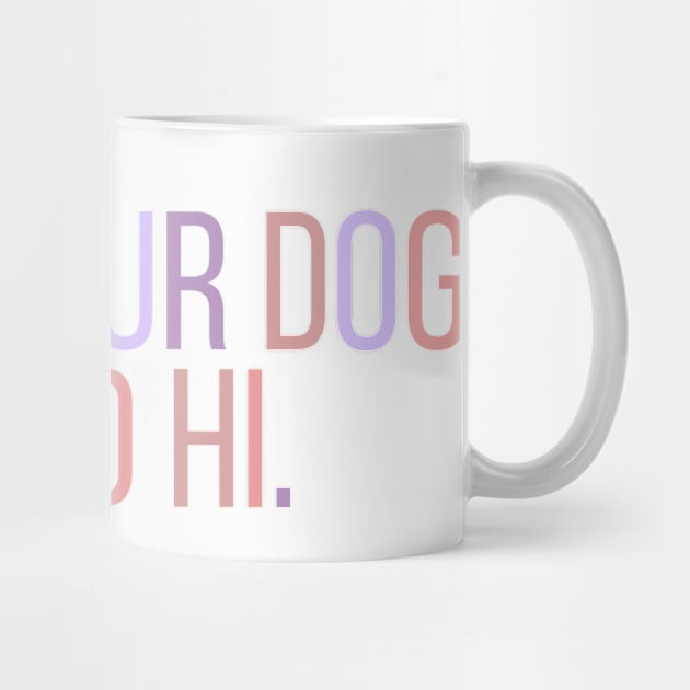 Tell Your Dog I Said Hi - Dog Quotes by BloomingDiaries